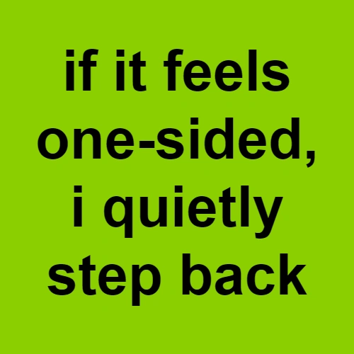 brat if it feels one sided i quietly step back