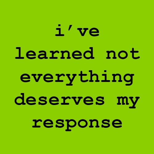 brat ive learned not everything deserves my response